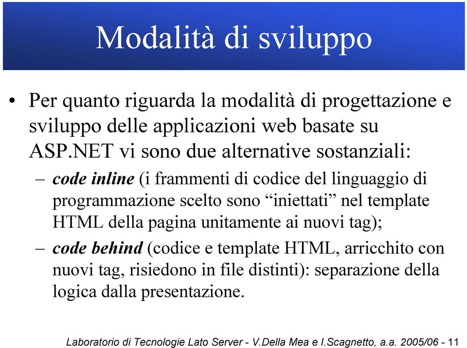 nel template HTML della pagina unitamente ai nuovi tag); code behind (codice e template HTML, arricchito con nuovi tag, risiedono