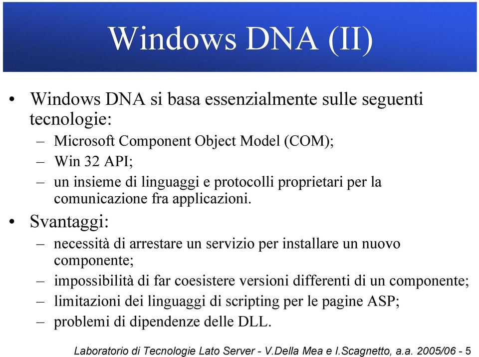 Svantaggi: necessità di arrestare un servizio per installare un nuovo componente; impossibilità di far coesistere versioni differenti