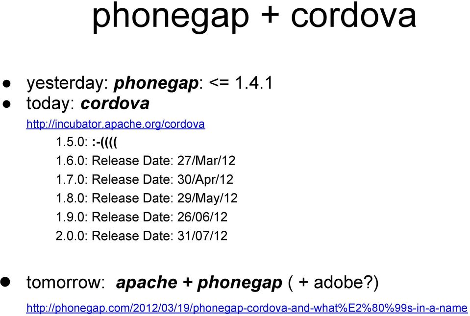 0: Release Date: 29/May/12 1.9.0: Release Date: 26/06/12 2.0.0: Release Date: 31/07/12 tomorrow: apache + phonegap ( + adobe?