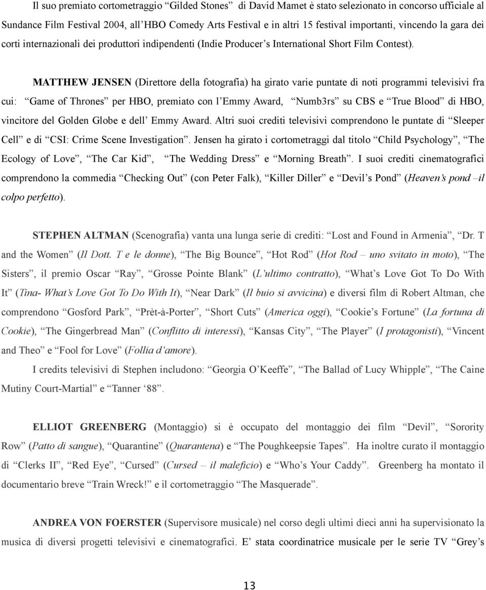 MATTHEW JENSEN (Direttore della fotografia) ha girato varie puntate di noti programmi televisivi fra cui: Game of Thrones per HBO, premiato con l Emmy Award, Numb3rs su CBS e True Blood di HBO,