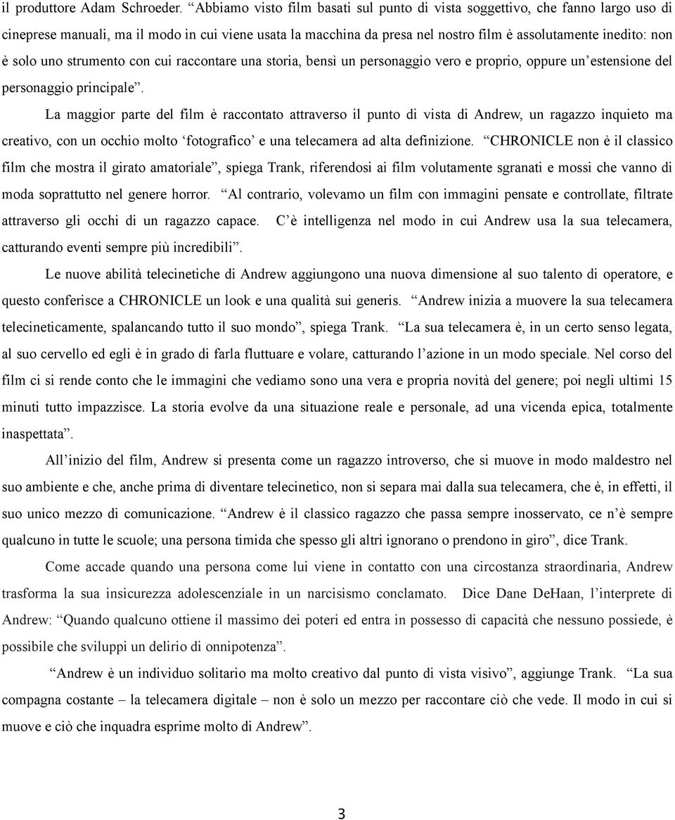 solo uno strumento con cui raccontare una storia, bensì un personaggio vero e proprio, oppure un estensione del personaggio principale.