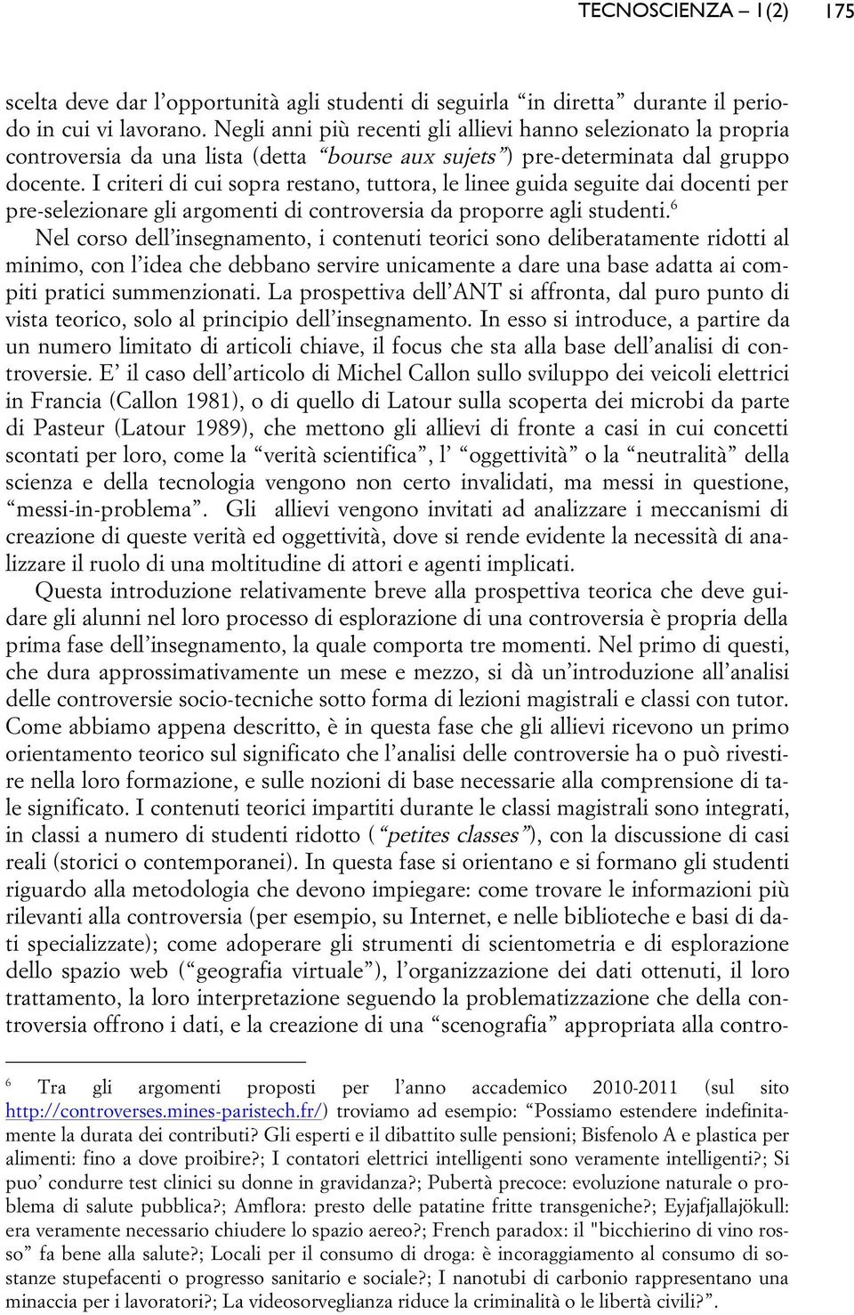 I criteri di cui sopra restano, tuttora, le linee guida seguite dai docenti per pre-selezionare gli argomenti di controversia da proporre agli studenti.