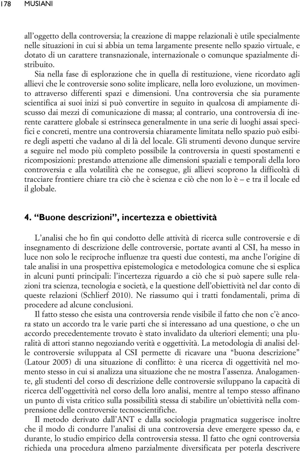 Sia nella fase di esplorazione che in quella di restituzione, viene ricordato agli allievi che le controversie sono solite implicare, nella loro evoluzione, un movimento attraverso differenti spazi e