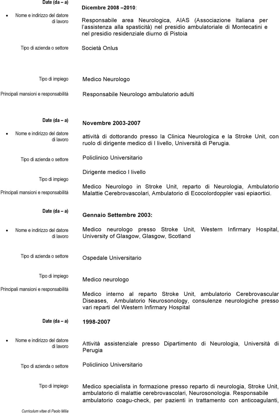 responsabilità Novembre 2003-2007 attività di dottorando presso la Clinica Neurologica e la Stroke Unit, con ruolo di dirigente medico di I livello, Università di Perugia.