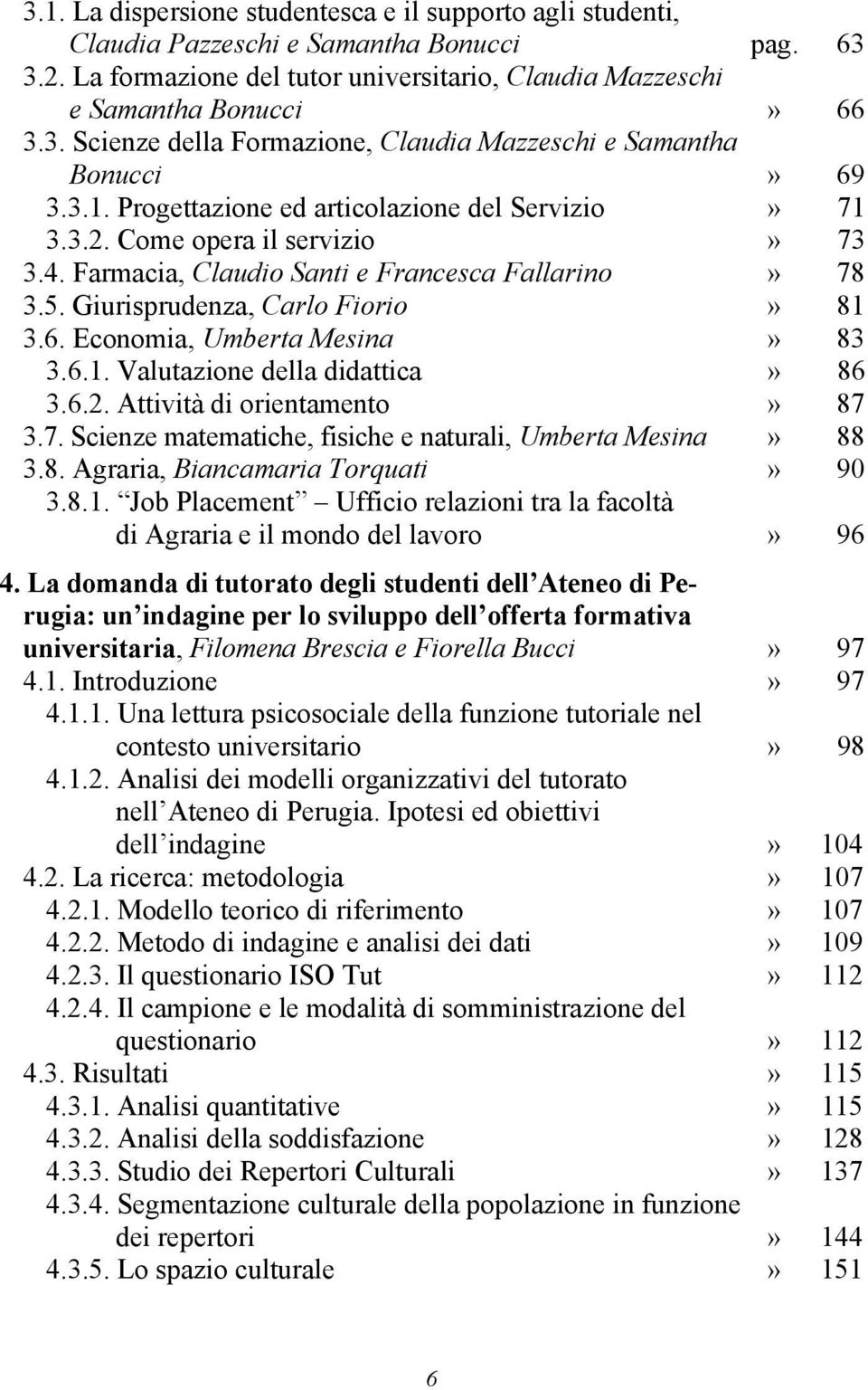 Economia, Umberta Mesina» 83 3.6.1. Valutazione della didattica» 86 3.6.2. Attività di orientamento» 87 3.7. Scienze matematiche, fisiche e naturali, Umberta Mesina» 88 3.8. Agraria, Biancamaria Torquati» 90 3.