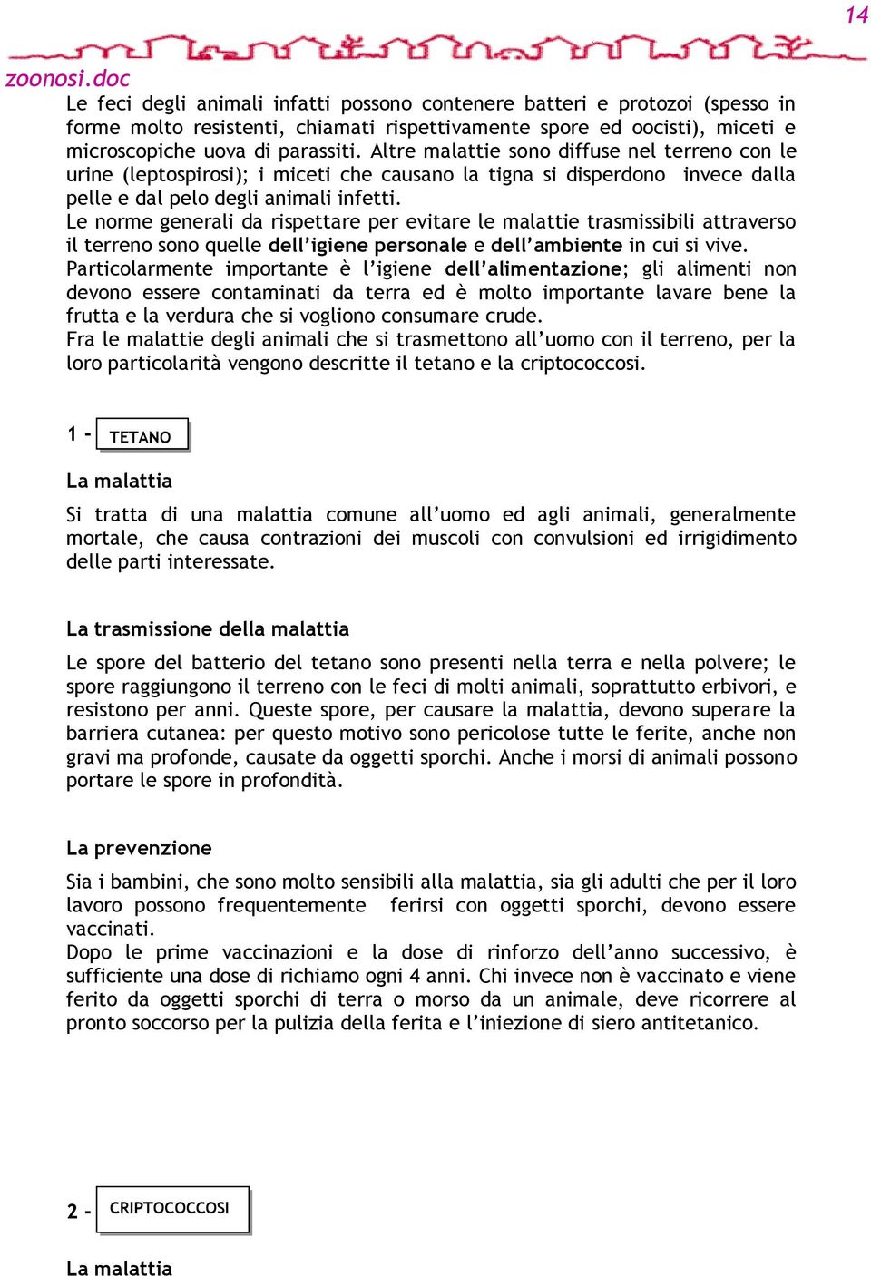 Le norme generali da rispettare per evitare le malattie trasmissibili attraverso il terreno sono quelle dell igiene personale e dell ambiente in cui si vive.