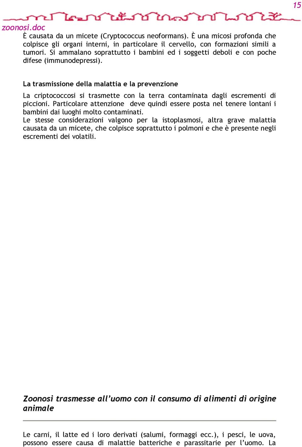 Particolare attenzione deve quindi essere posta nel tenere lontani i bambini dai luoghi molto contaminati.