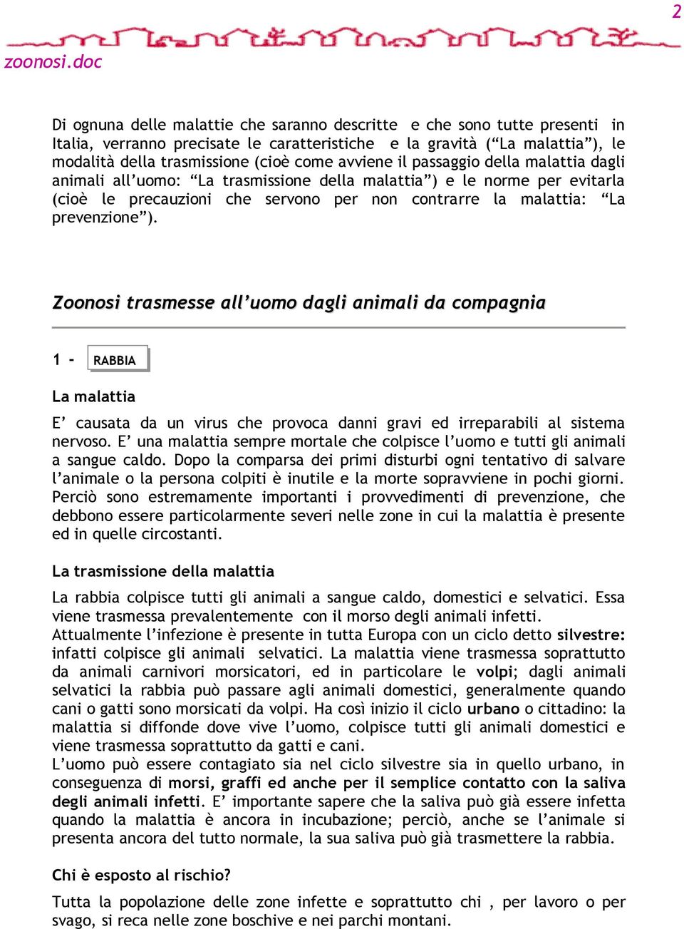 Zoonosi trasmesse all uomo dagli animali da compagnia 1 - RABBIA E causata da un virus che provoca danni gravi ed irreparabili al sistema nervoso.