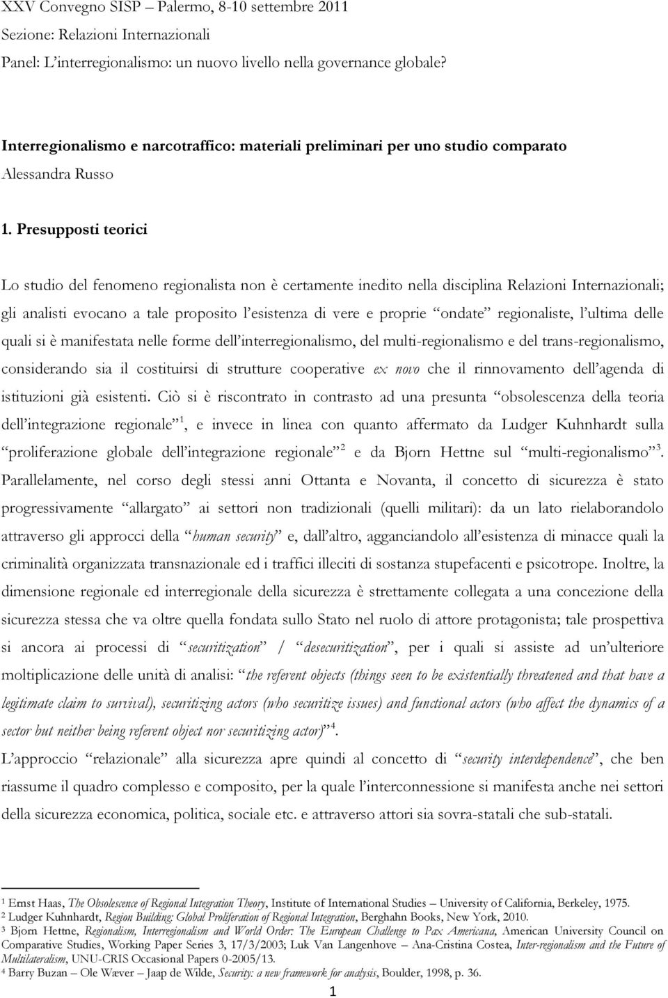 Presupposti teorici Lo studio del fenomeno regionalista non è certamente inedito nella disciplina Relazioni Internazionali; gli analisti evocano a tale proposito l esistenza di vere e proprie ondate