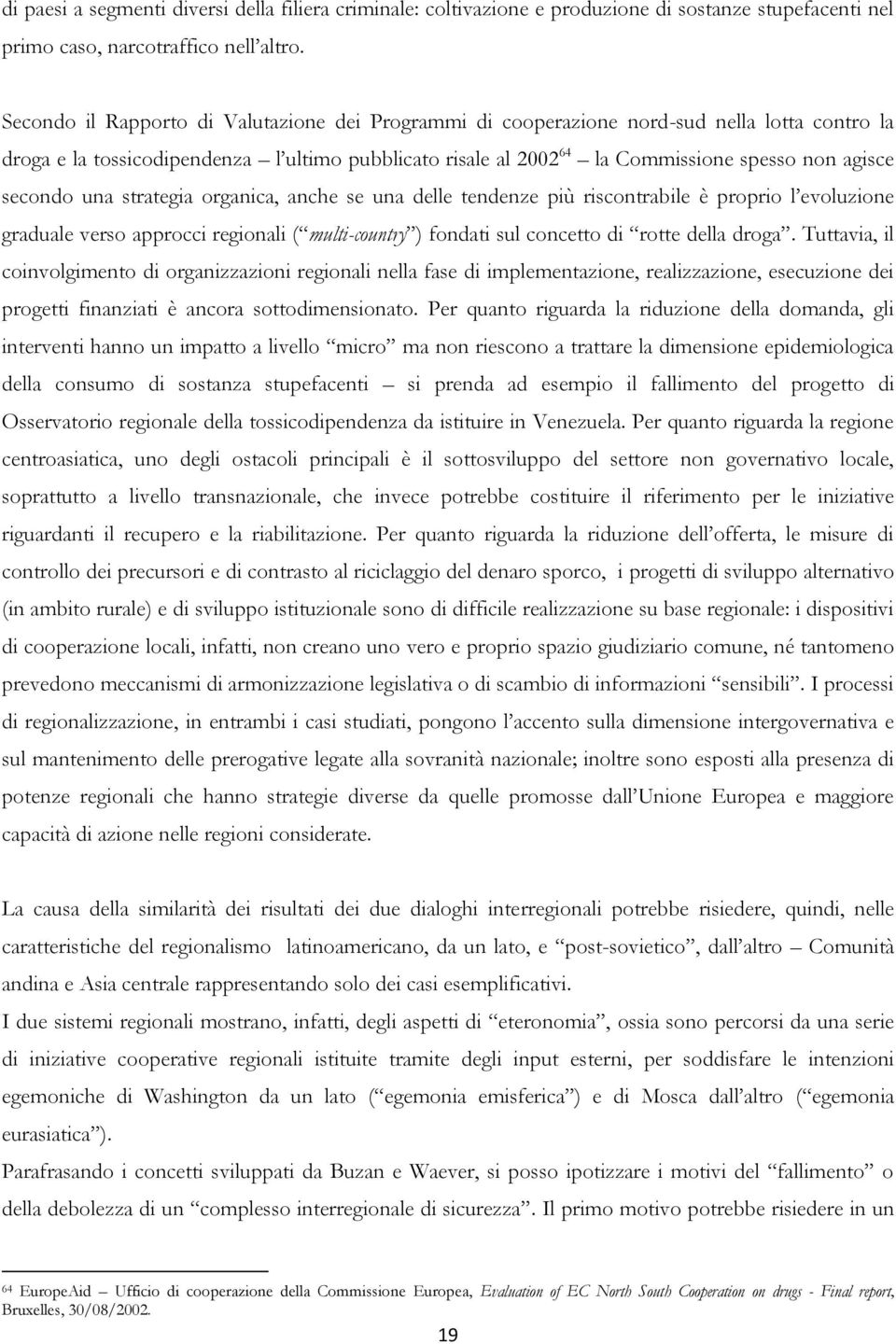 secondo una strategia organica, anche se una delle tendenze più riscontrabile è proprio l evoluzione graduale verso approcci regionali ( multi-country ) fondati sul concetto di rotte della droga.