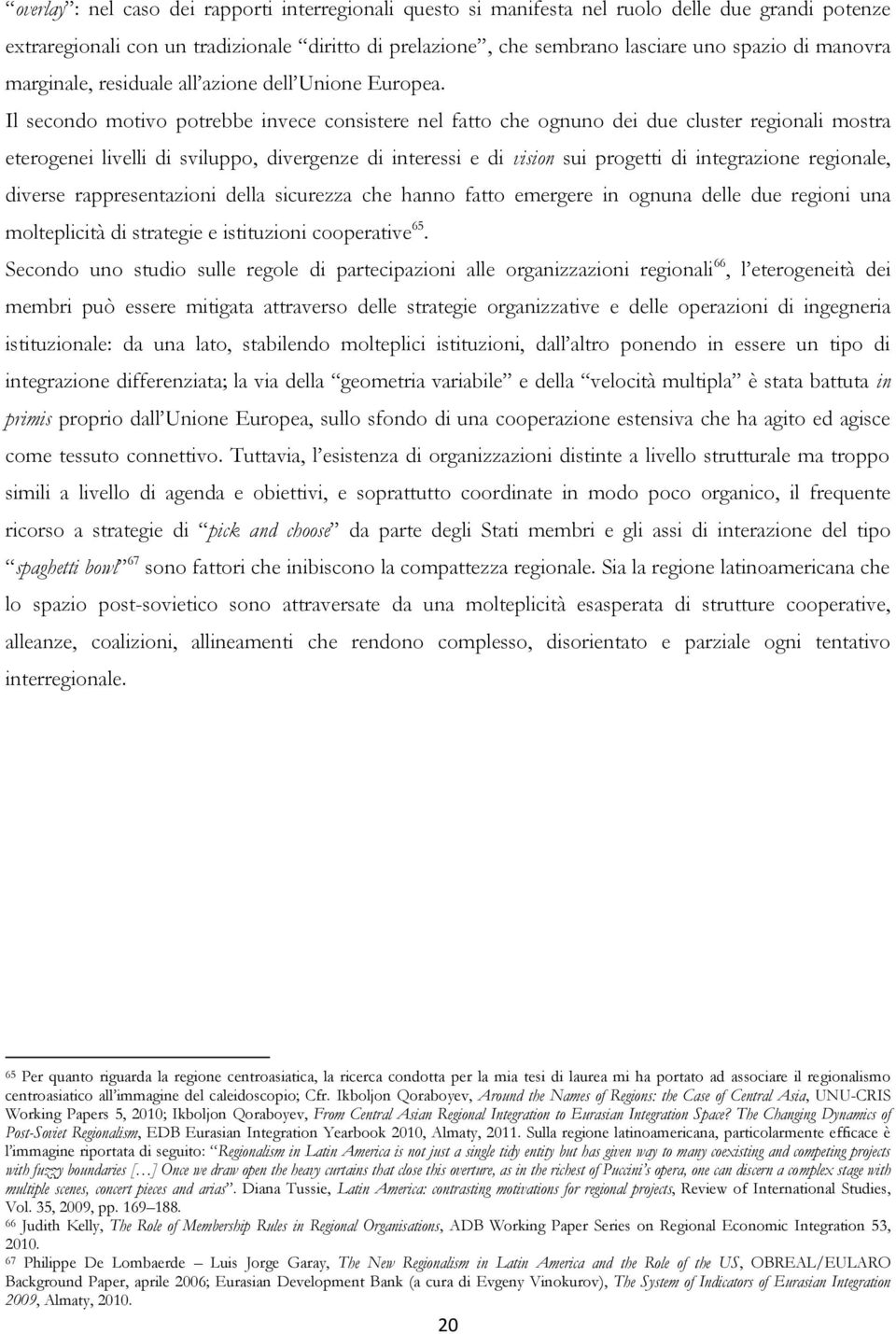 Il secondo motivo potrebbe invece consistere nel fatto che ognuno dei due cluster regionali mostra eterogenei livelli di sviluppo, divergenze di interessi e di vision sui progetti di integrazione