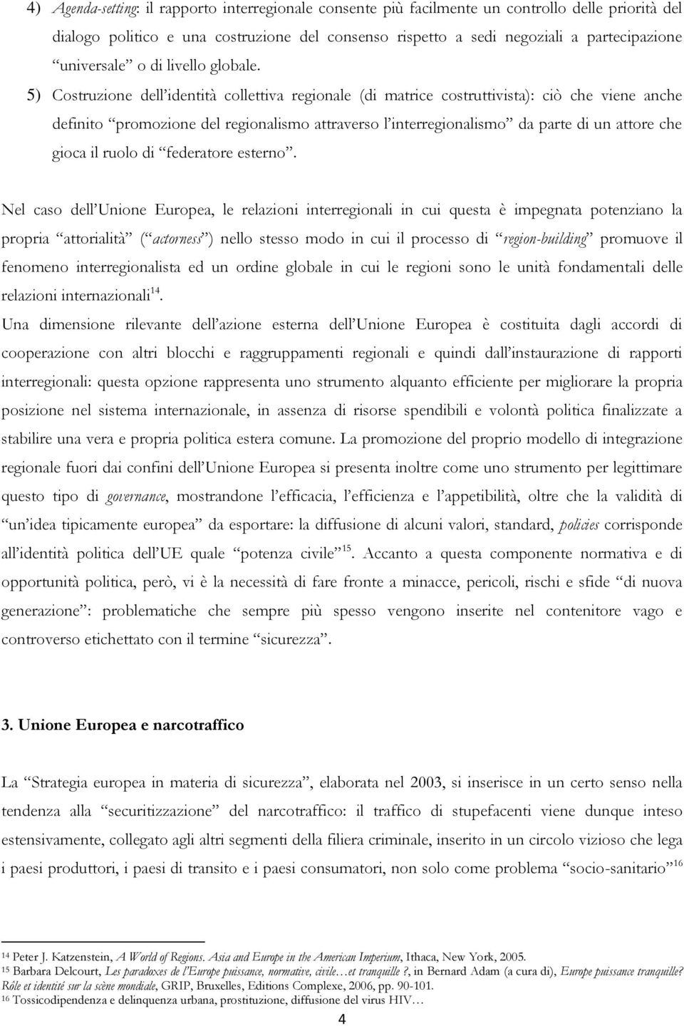 5) Costruzione dell identità collettiva regionale (di matrice costruttivista): ciò che viene anche definito promozione del regionalismo attraverso l interregionalismo da parte di un attore che gioca