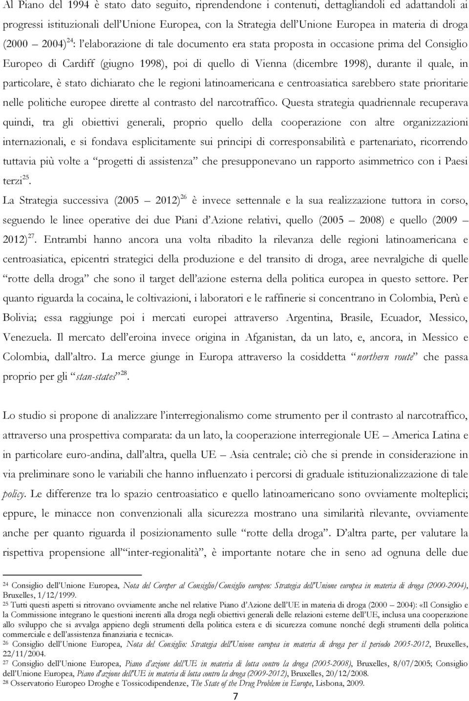 quale, in particolare, è stato dichiarato che le regioni latinoamericana e centroasiatica sarebbero state prioritarie nelle politiche europee dirette al contrasto del narcotraffico.