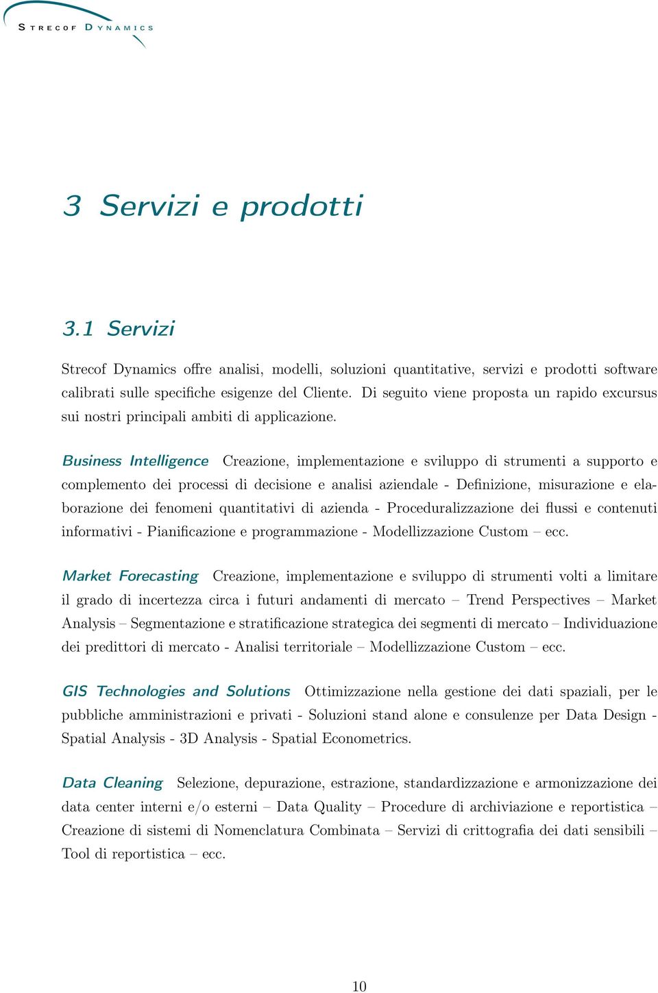 Business Intelligence Creazione, implementazione e sviluppo di strumenti a supporto e complemento dei processi di decisione e analisi aziendale - Definizione, misurazione e elaborazione dei fenomeni