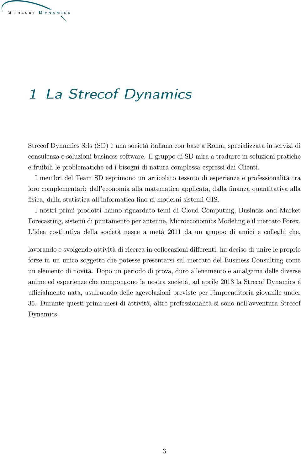 I membri del Team SD esprimono un articolato tessuto di esperienze e professionalità tra loro complementari: dall economia alla matematica applicata, dalla finanza quantitativa alla fisica, dalla