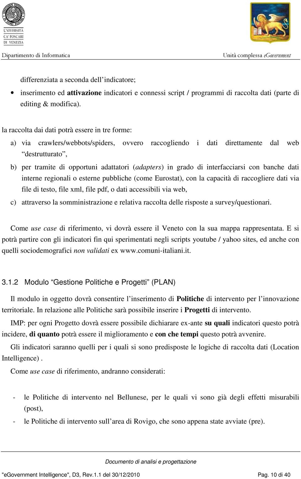 grado di interfacciarsi con banche dati interne regionali o esterne pubbliche (come Eurostat), con la capacità di raccogliere dati via file di testo, file xml, file pdf, o dati accessibili via web,