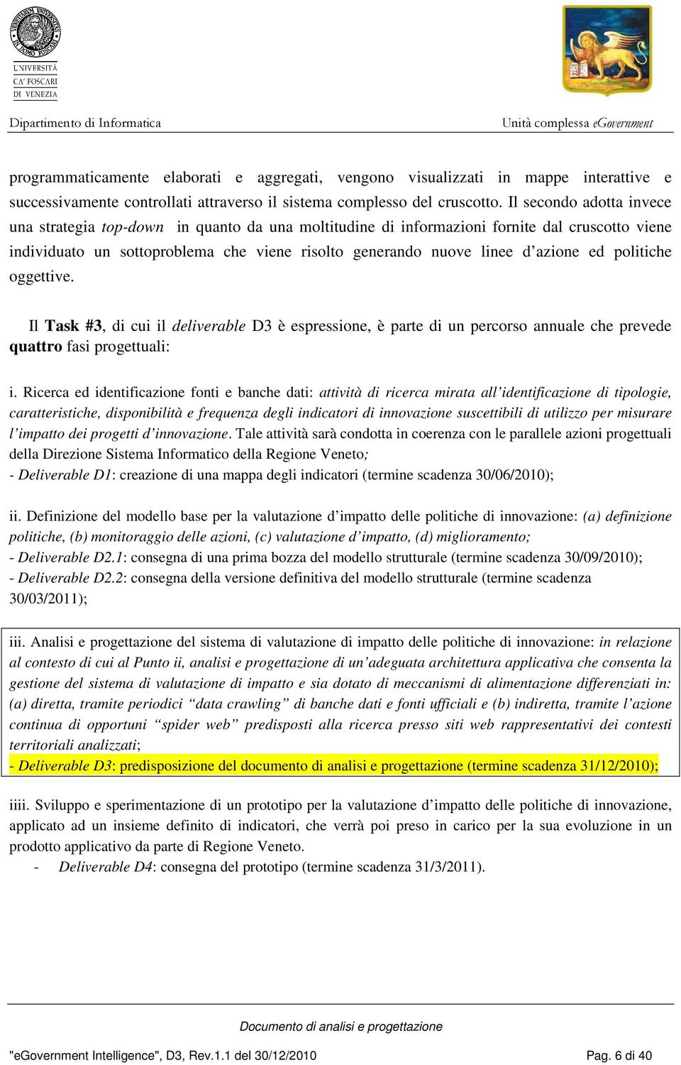 ed politiche oggettive. Il Task #3, di cui il deliverable D3 è espressione, è parte di un percorso annuale che prevede quattro fasi progettuali: i.