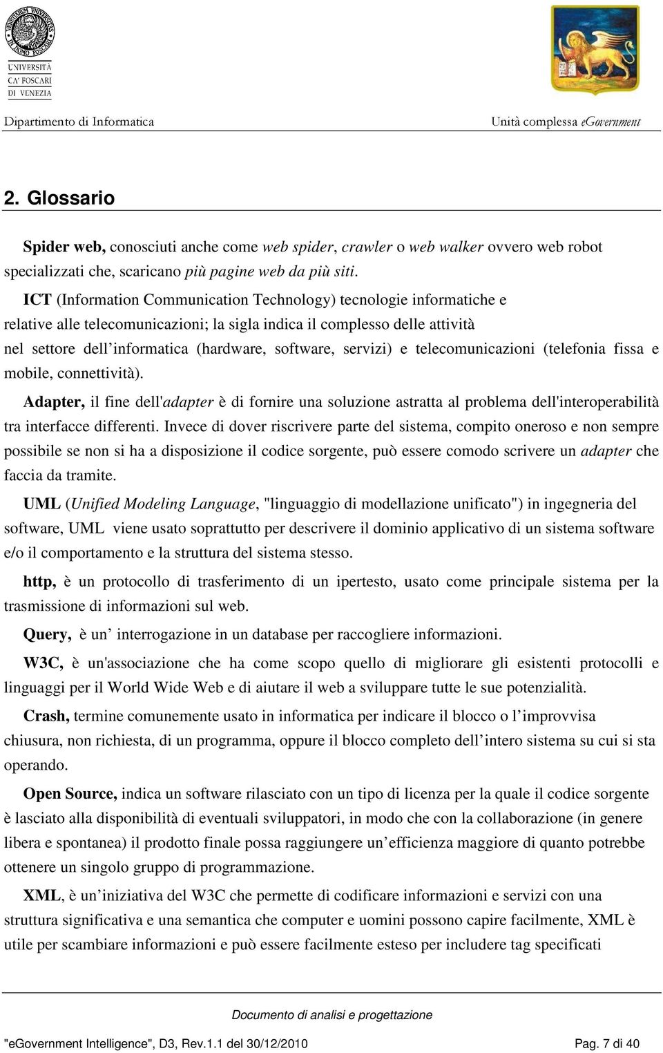 servizi) e telecomunicazioni (telefonia fissa e mobile, connettività). Adapter, il fine dell'adapter è di fornire una soluzione astratta al problema dell'interoperabilità tra interfacce differenti.