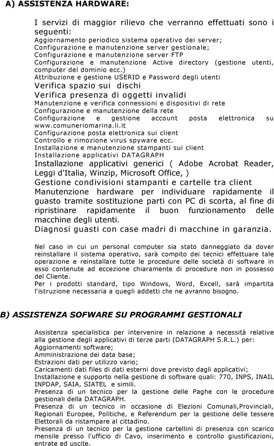 ) Attribuzione e gestione USERID e Password degli utenti Verifica spazio sui dischi Verifica presenza di oggetti invalidi Manutenzione e verifica connessioni e dispositivi di rete Configurazione e