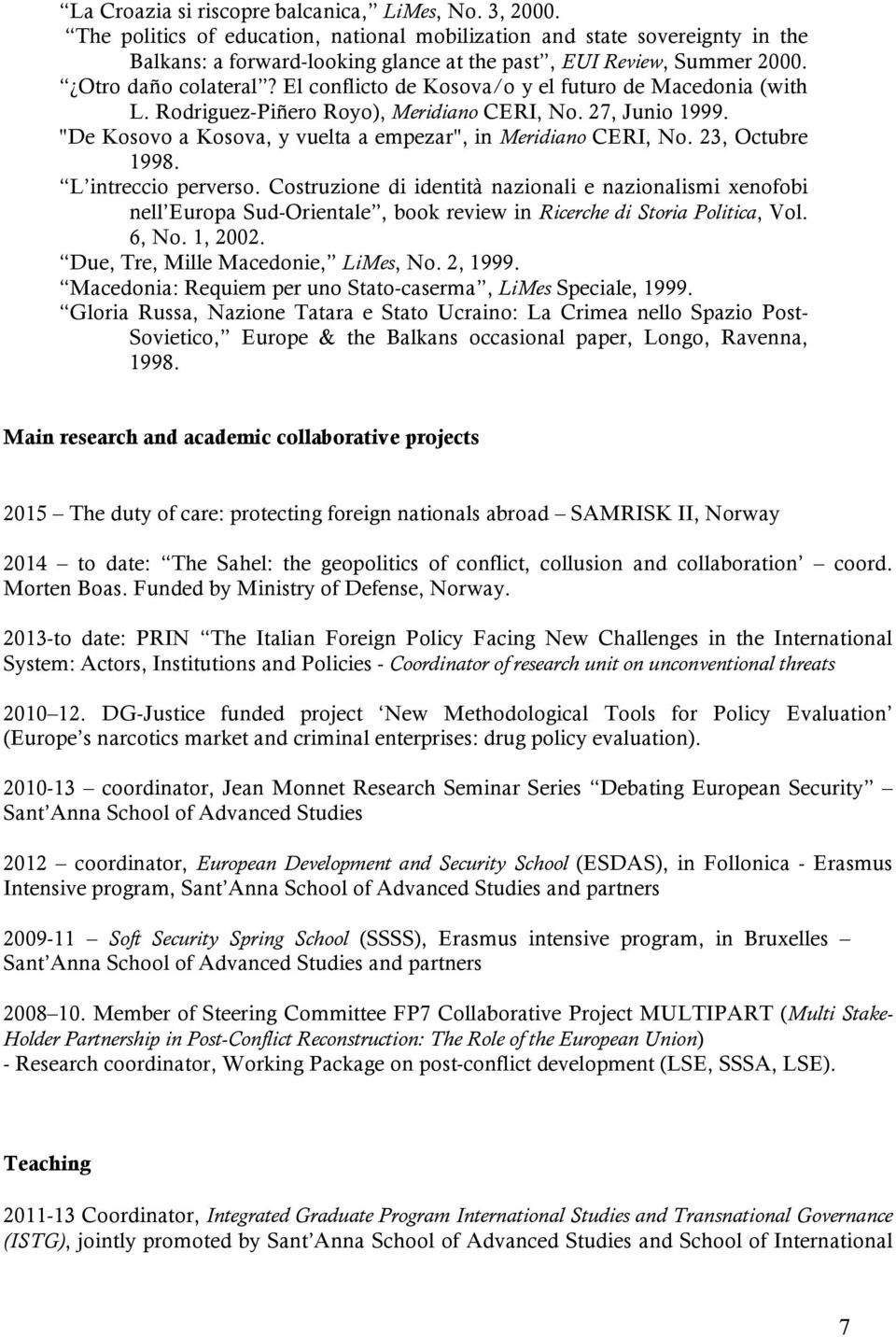 El conflicto de Kosova/o y el futuro de Macedonia (with L. Rodriguez-Piñero Royo), Meridiano CERI, No. 27, Junio 1999. "De Kosovo a Kosova, y vuelta a empezar", in Meridiano CERI, No.