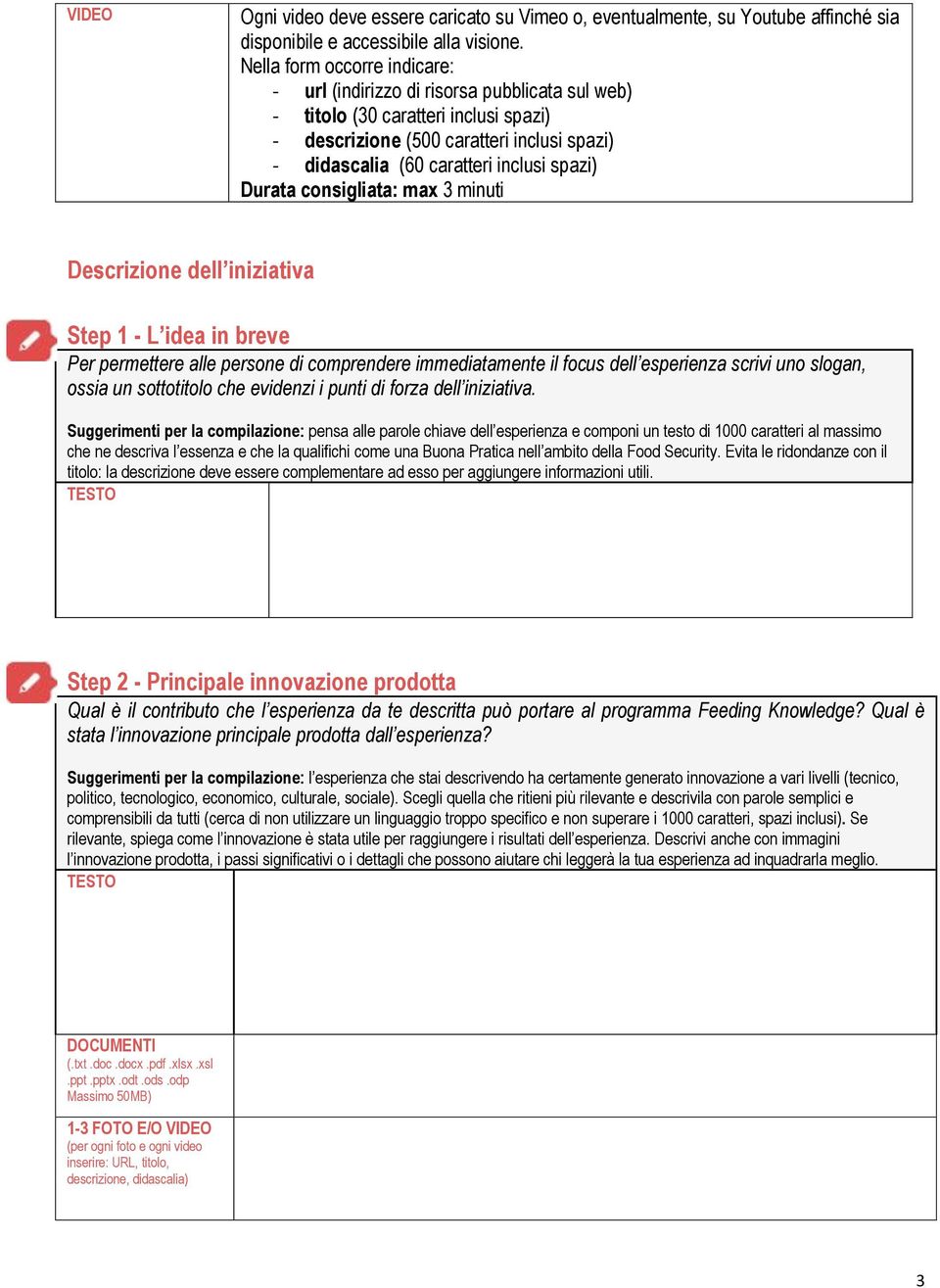 spazi) Durata consigliata: max 3 minuti Descrizione dell iniziativa Step 1 - L idea in breve Per permettere alle persone di comprendere immediatamente il focus dell esperienza scrivi uno slogan,