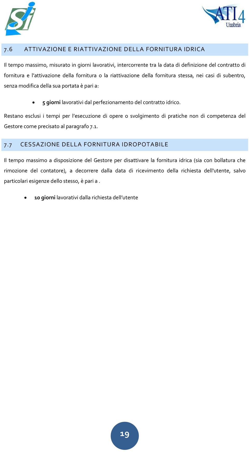 Restano esclusi i tempi per l esecuzione di opere o svolgimento di pratiche non di competenza del Gestore come precisato al paragrafo 7.