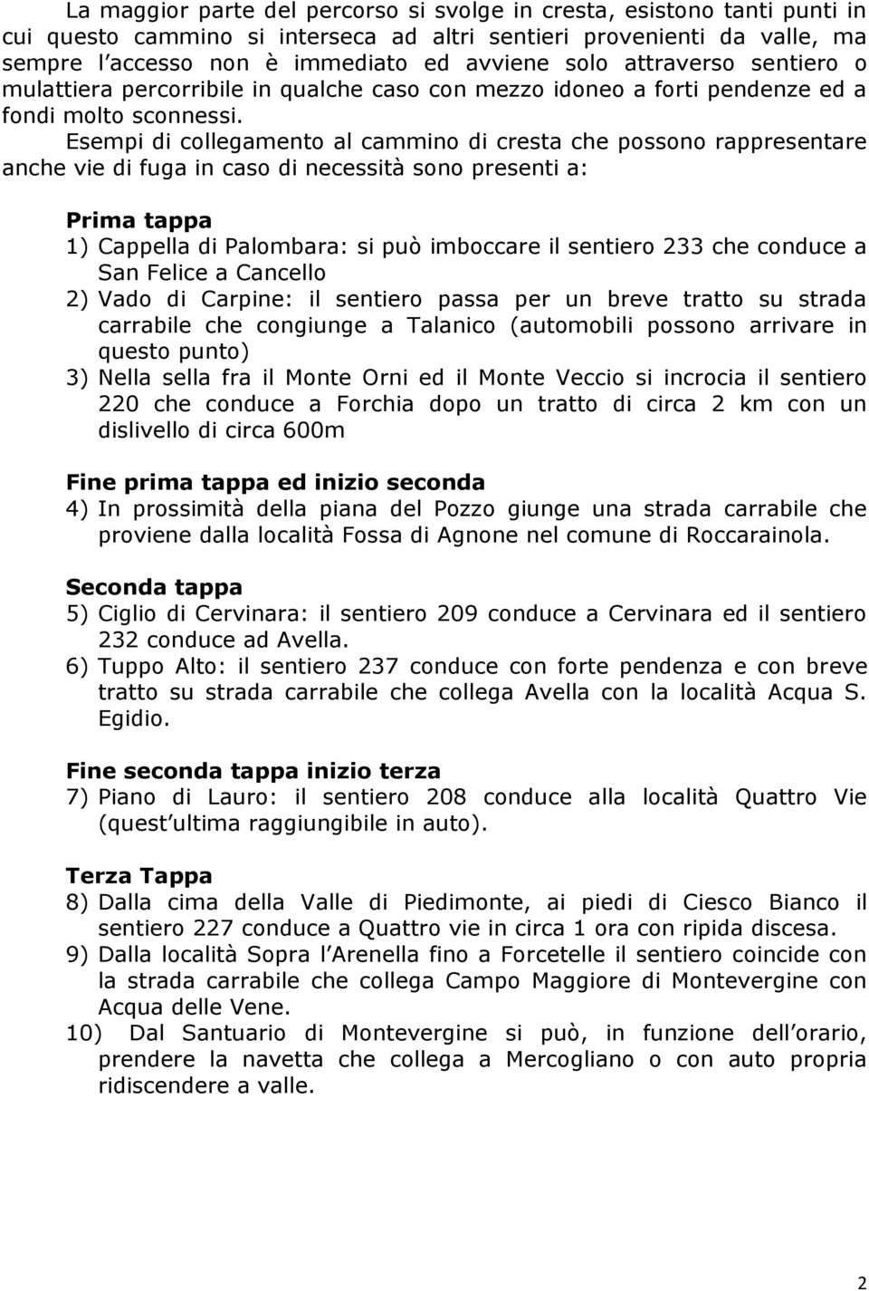 Esempi di collegamento al cammino di cresta che possono rappresentare anche vie di fuga in caso di necessità sono presenti a: Prima tappa 1) Cappella di Palombara: si può imboccare il sentiero 233