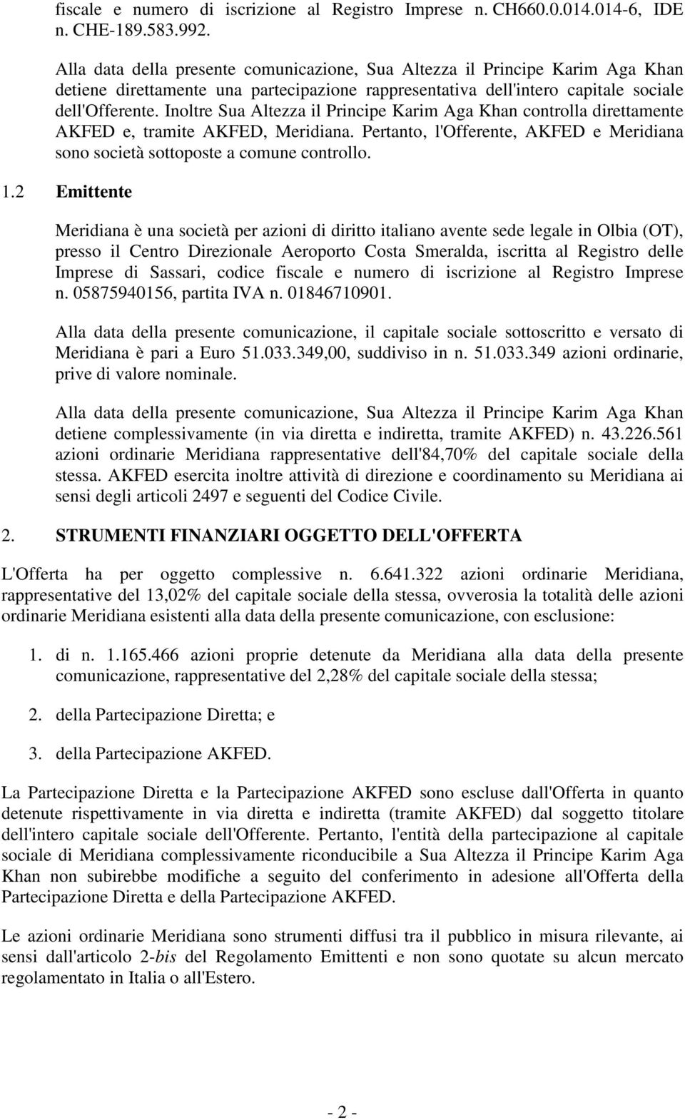 Inoltre Sua Altezza il Principe Karim Aga Khan controlla direttamente AKFED e, tramite AKFED, Meridiana. Pertanto, l'offerente, AKFED e Meridiana sono società sottoposte a comune controllo. 1.