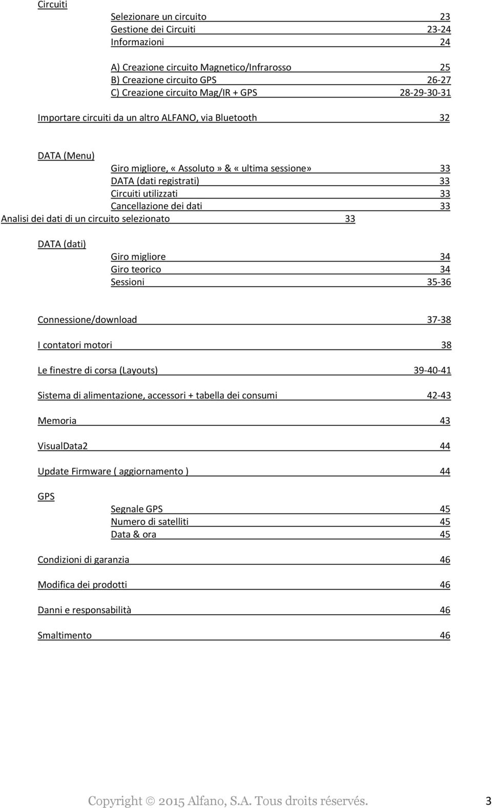 dati 33 Analisi dei dati di un circuito selezionato 33 DATA (dati) Giro migliore 34 Giro teorico 34 Sessioni 35-36 Connessione/download 37-38 I contatori motori 38 Le finestre di corsa (Layouts)