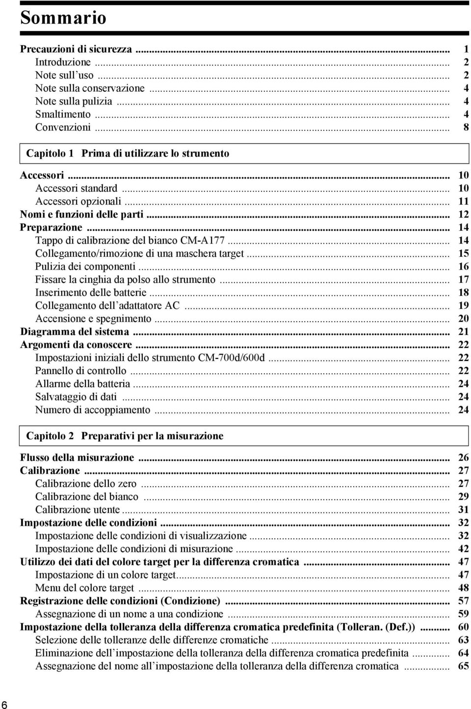 .. 5 Pulizia dei componenti... 6 Fissare la cinghia da polso allo strumento... 7 Inserimento delle batterie... 8 Collegamento dell adattatore AC... 9 Accensione e spegnimento... 0 Diagramma del sistema.