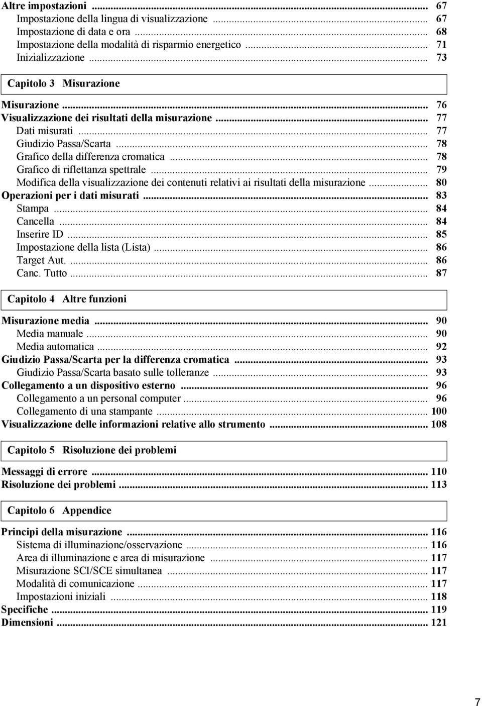 .. 78 Grafico di riflettanza spettrale... 79 Modifica della visualizzazione dei contenuti relativi ai risultati della misurazione... 80 Operazioni per i dati misurati... 83 Stampa... 84 Cancella.