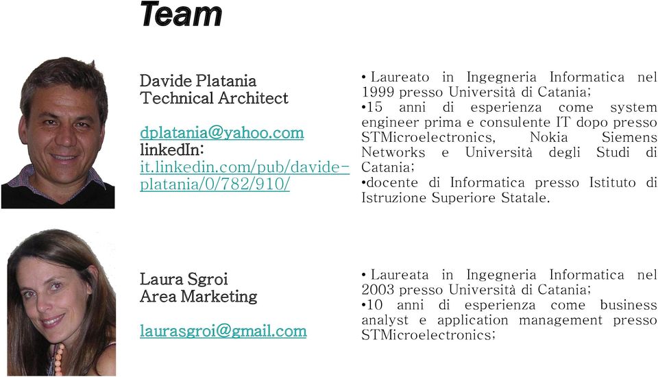 com/pub/davideplatania/0/782/910/ Laureato in Ingegneria Informatica nel 1999 presso Università di Catania; 15 anni di esperienza come system engineer prima e