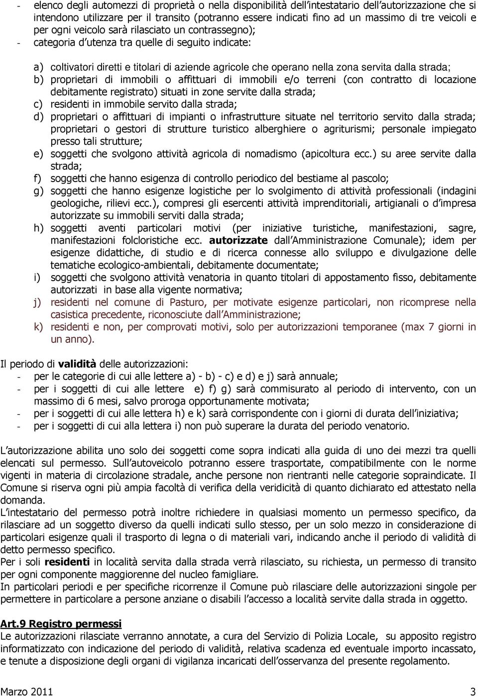 dalla strada; b) proprietari di immobili o affittuari di immobili e/o terreni (con contratto di locazione debitamente registrato) situati in zone servite dalla strada; c) residenti in immobile