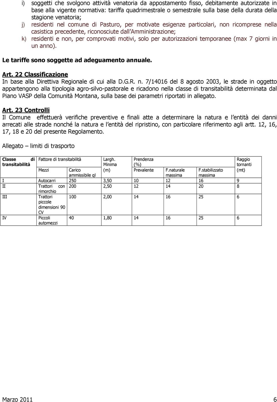 motivi, solo per autorizzazioni temporanee (max 7 giorni in un anno). Le tariffe sono soggette ad adeguamento annuale. Art. 22 Classificazione In base alla Direttiva Regionale di cui alla D.G.R. n.