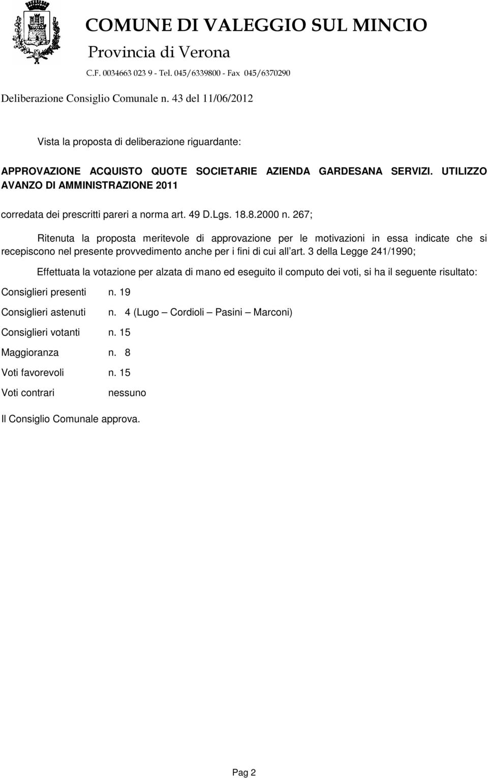 267; Ritenuta la proposta meritevole di approvazione per le motivazioni in essa indicate che si recepiscono nel presente provvedimento anche per i fini di cui all art.