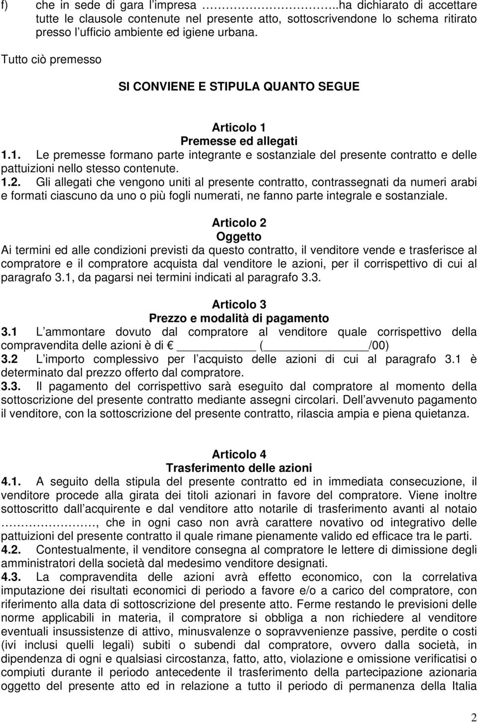 1.2. Gli allegati che vengono uniti al presente contratto, contrassegnati da numeri arabi e formati ciascuno da uno o più fogli numerati, ne fanno parte integrale e sostanziale.