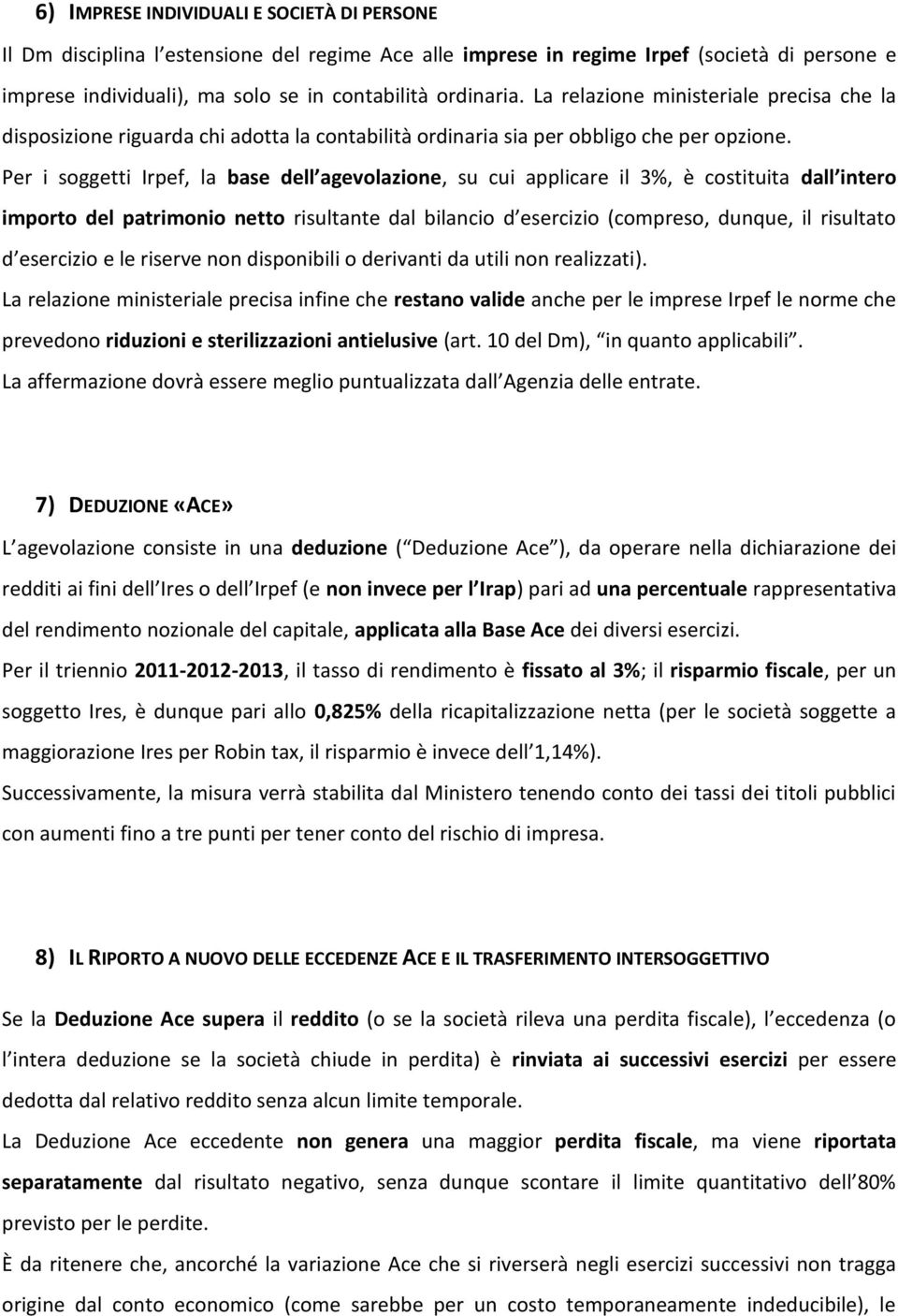 Per i soggetti Irpef, la base dell agevolazione, su cui applicare il 3%, è costituita dall intero importo del patrimonio netto risultante dal bilancio d esercizio (compreso, dunque, il risultato d