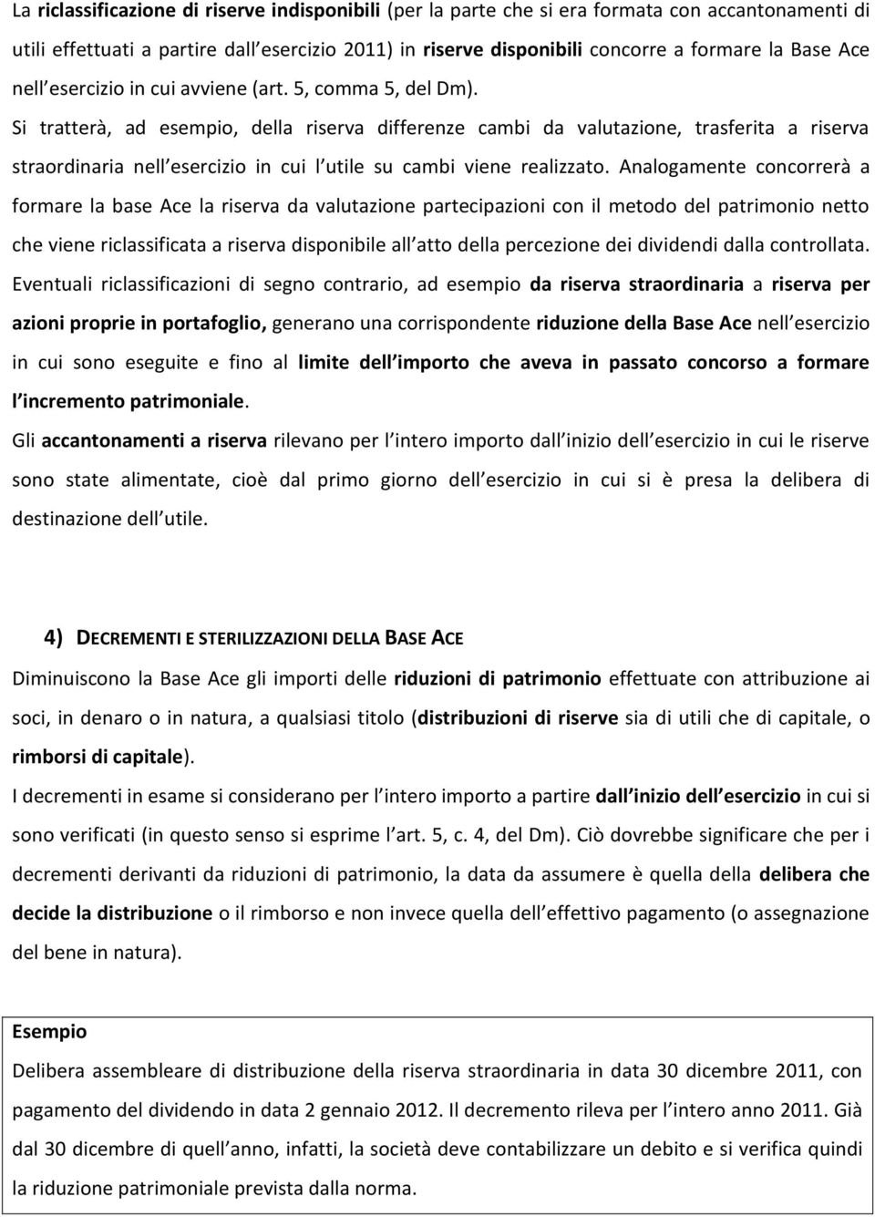 Si tratterà, ad esempio, della riserva differenze cambi da valutazione, trasferita a riserva straordinaria nell esercizio in cui l utile su cambi viene realizzato.