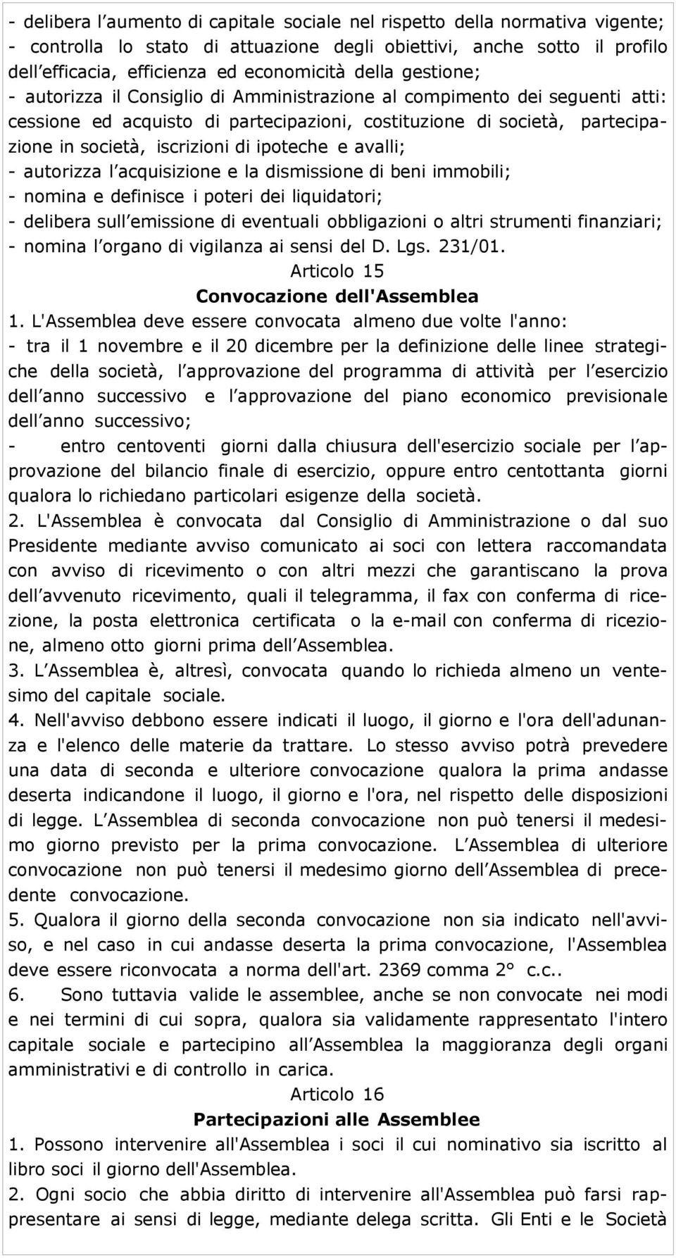 ipoteche e avalli; - autorizza l acquisizione e la dismissione di beni immobili; - nomina e definisce i poteri dei liquidatori; - delibera sull emissione di eventuali obbligazioni o altri strumenti