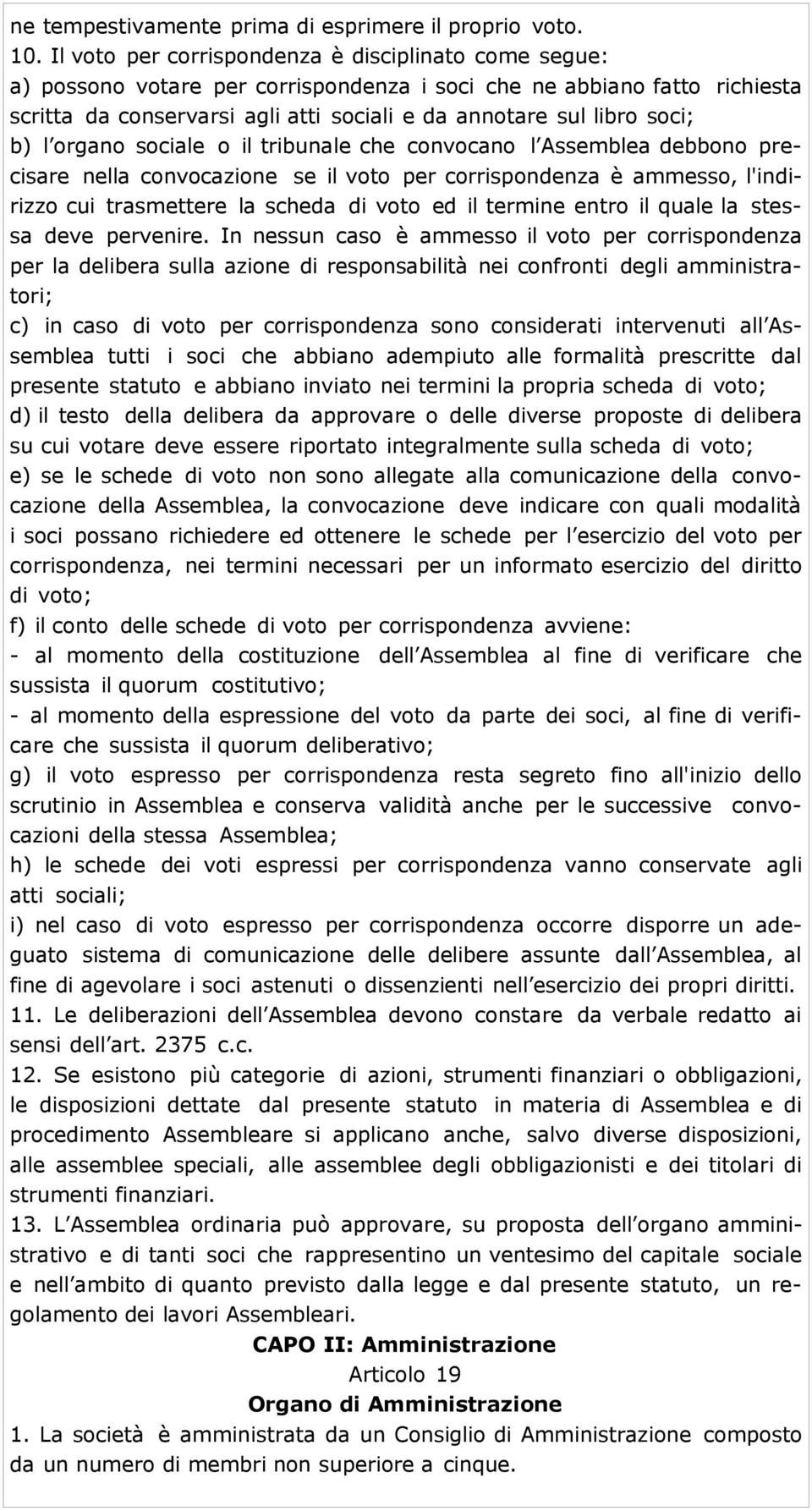 b) l organo sociale o il tribunale che convocano l Assemblea debbono precisare nella convocazione se il voto per corrispondenza è ammesso, l'indirizzo cui trasmettere la scheda di voto ed il termine