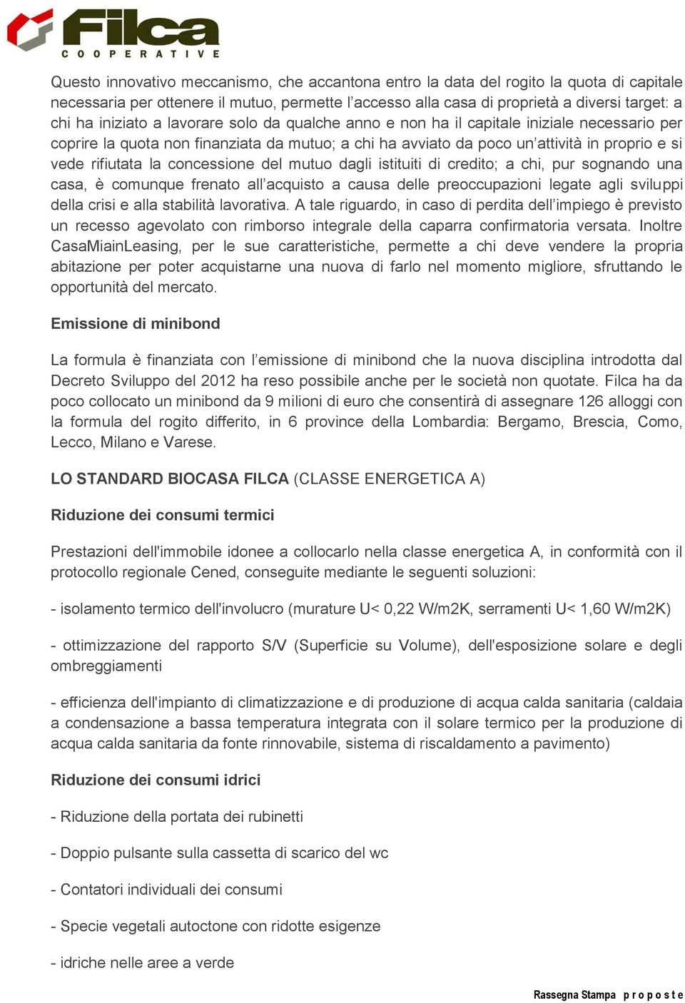 concessione del mutuo dagli istituiti di credito; a chi, pur sognando una casa, è comunque frenato all acquisto a causa delle preoccupazioni legate agli sviluppi della crisi e alla stabilità