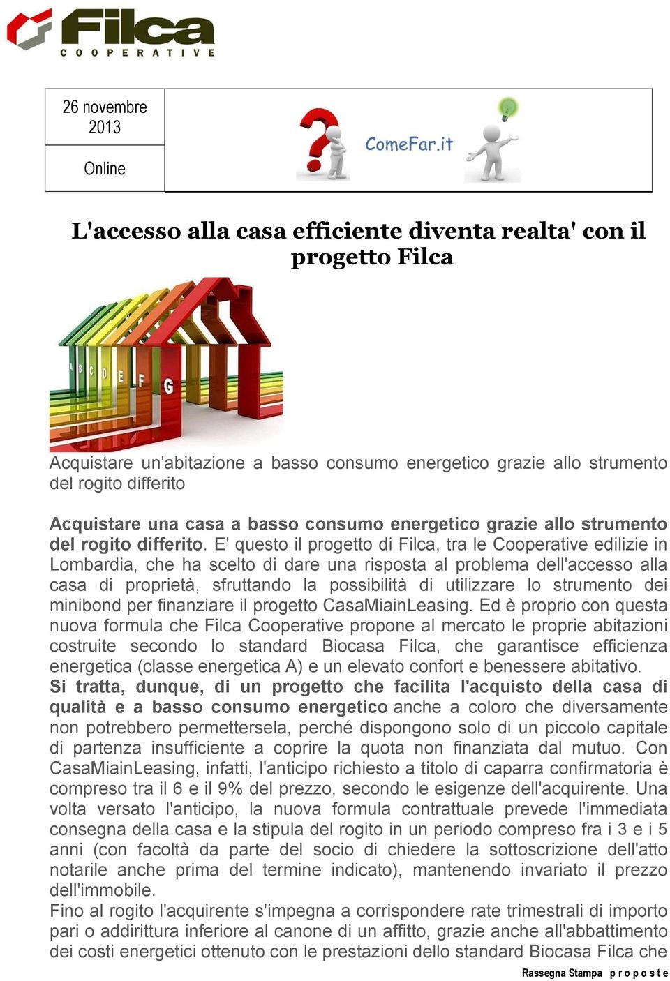 E' questo il progetto di Filca, tra le Cooperative edilizie in Lombardia, che ha scelto di dare una risposta al problema dell'accesso alla casa di proprietà, sfruttando la possibilità di utilizzare