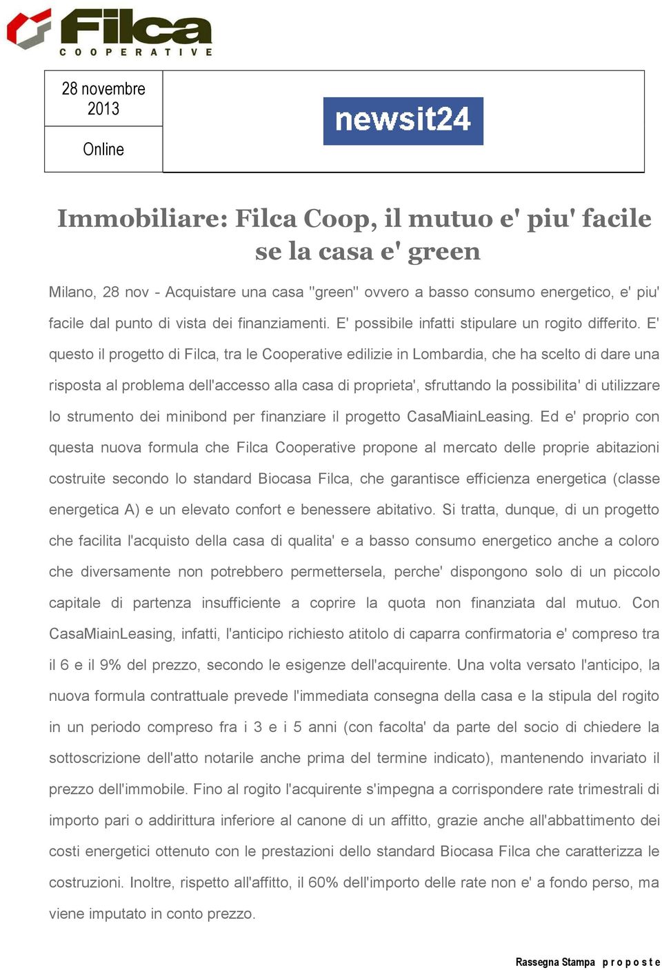 E' questo il progetto di Filca, tra le Cooperative edilizie in Lombardia, che ha scelto di dare una risposta al problema dell'accesso alla casa di proprieta', sfruttando la possibilita' di utilizzare