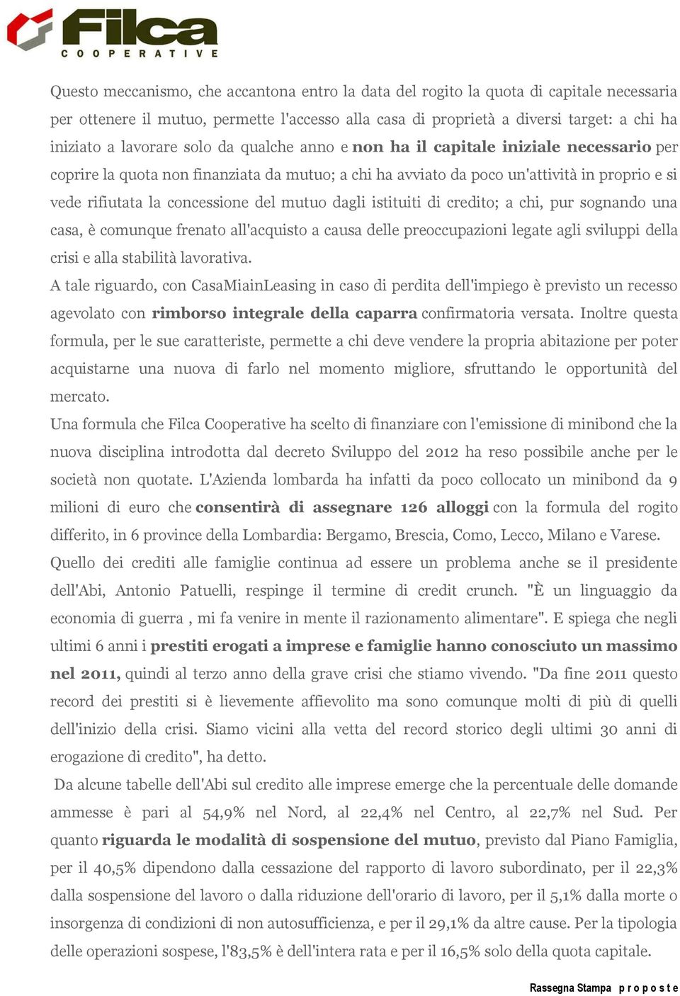 del mutuo dagli istituiti di credito; a chi, pur sognando una casa, è comunque frenato all'acquisto a causa delle preoccupazioni legate agli sviluppi della crisi e alla stabilità lavorativa.