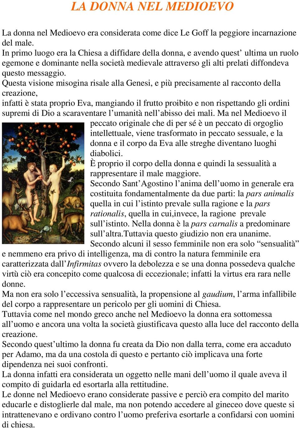 Questa visione misogina risale alla Genesi, e più precisamente al racconto della creazione, infatti è stata proprio Eva, mangiando il frutto proibito e non rispettando gli ordini supremi di Dio a