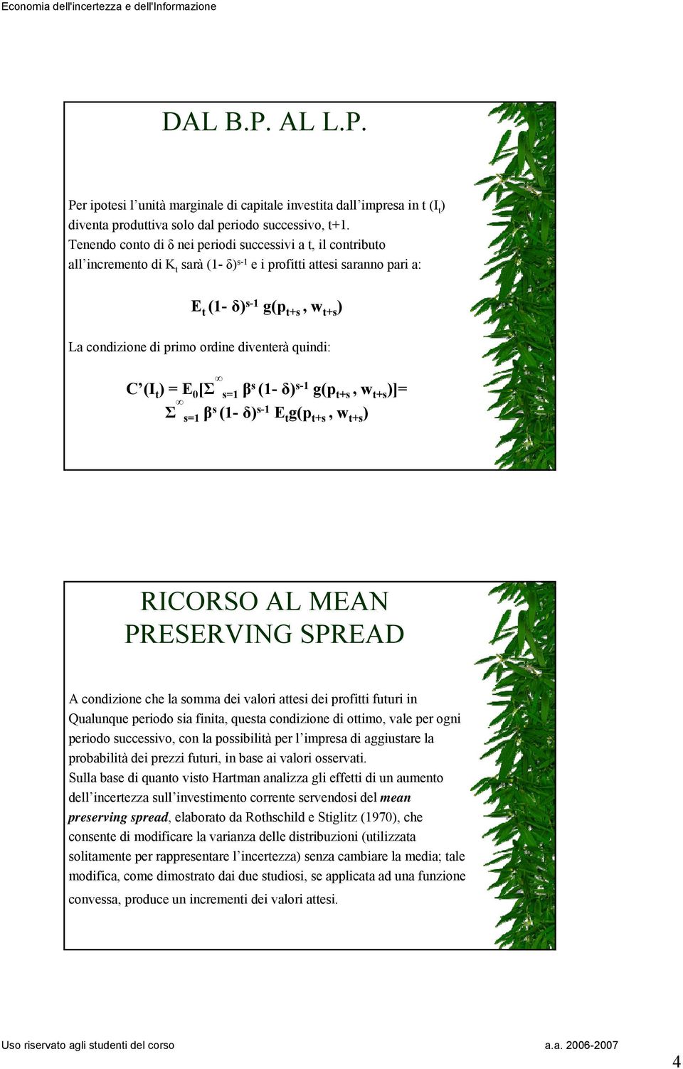 diventerà quindi: C (I t ) = E 0 [Σ s=1 βs (1- δ) s-1 g(p t+s, w t+s )]= Σ s=1 βs (1- δ) s-1 E t g(p t+s,w t+s ) RICORSO AL MEAN PRESERVING SPREAD A condizione che la somma dei valori attesi dei