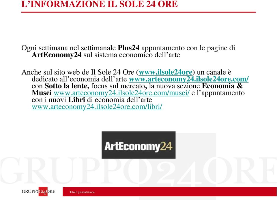 arteconomy24.ilsole24ore.com/ con Sotto la lente, focus sul mercato, la nuova sezione Economia & Musei www.arteconomy24.ilsole24ore.com/musei/ e l appuntamento con i nuovi Libri di economia dell arte www.
