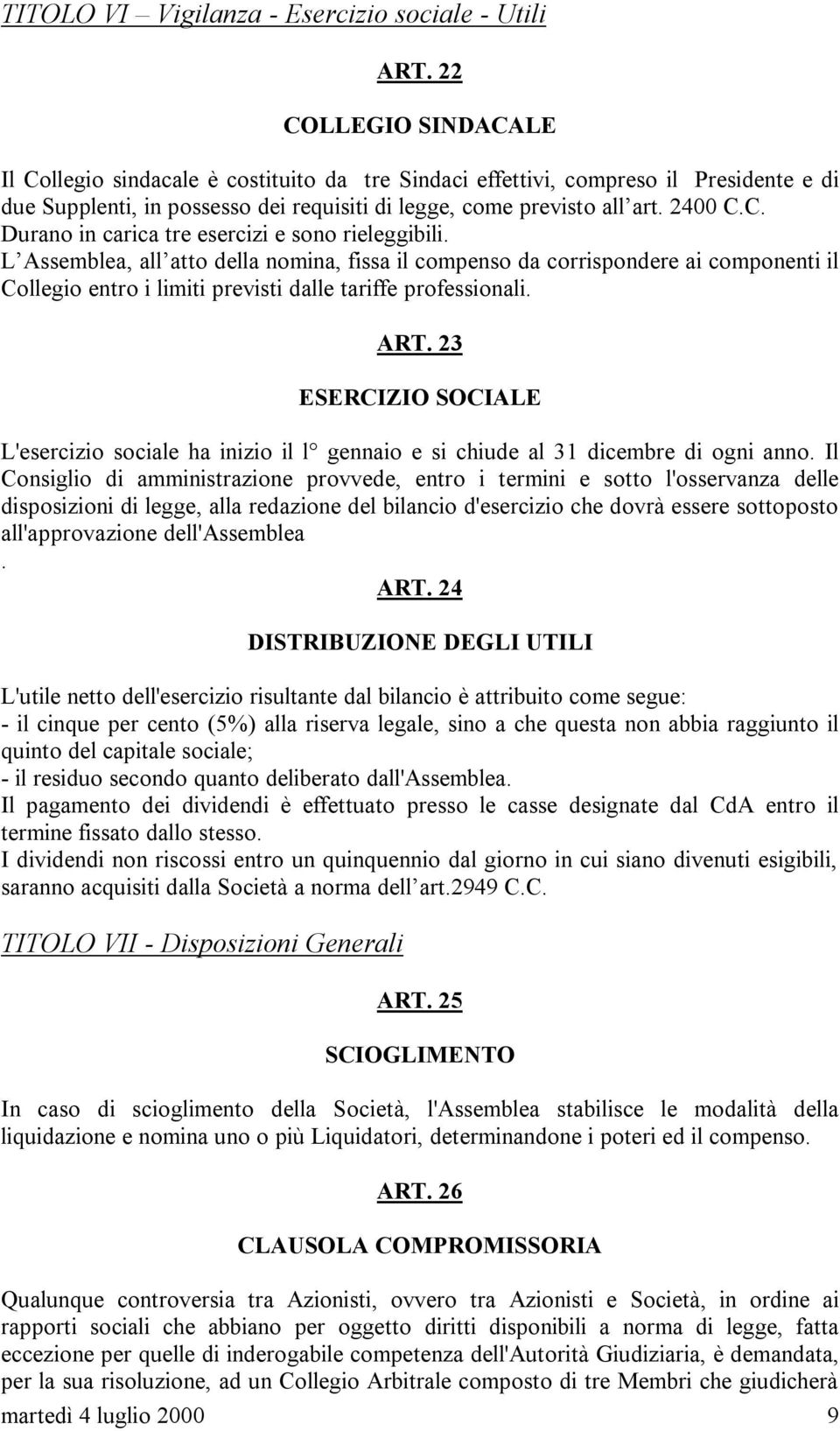 L Assemblea, all atto della nomina, fissa il compenso da corrispondere ai componenti il Collegio entro i limiti previsti dalle tariffe professionali. ART.