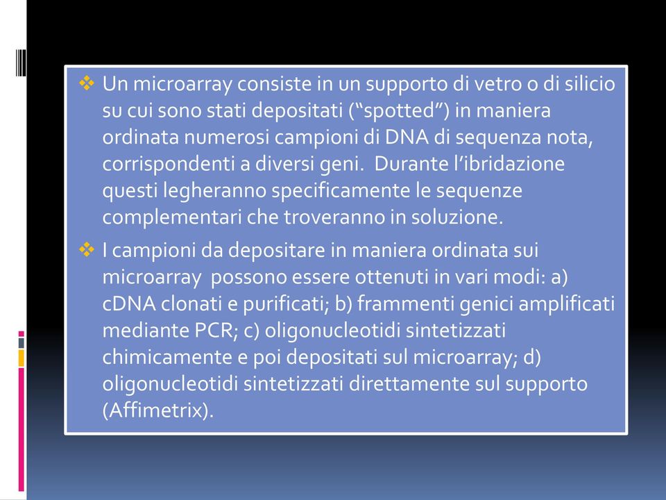 I campioni da depositare in maniera ordinata sui microarray possono essere ottenuti in vari modi: a) cdna clonati e purificati; b) frammenti genici