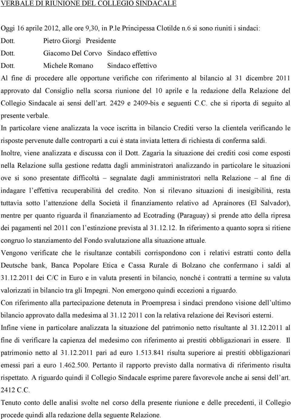 Michele Romano Sindaco effettivo Al fine di procedere alle opportune verifiche con riferimento al bilancio al 31 dicembre 2011 approvato dal Consiglio nella scorsa riunione del 10 aprile e la